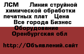 ЛСМ - 1 Линия струйной химической обработки печатных плат › Цена ­ 111 - Все города Бизнес » Оборудование   . Оренбургская обл.